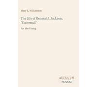 The Life of General J. Jackson, "Stonewall": For the Young