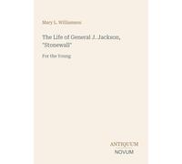 The Life of General J. Jackson, "Stonewall": For the Young