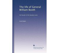 The life of General William Booth: the founder of the Salvation army: Volume 1