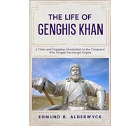 The Life of Genghis Khan: A Clear and Engaging Introduction to the Conqueror Who Forged the Mongol Empire (History in Short Reads)