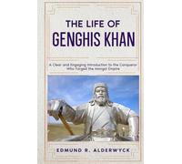 The Life of Genghis Khan: A Clear and Engaging Introduction to the Conqueror Who Forged the Mongol Empire (History in Short Reads)