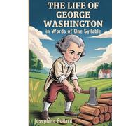 The Life of George Washington in Words of One Syllable: A Young Reader’s Story of George Washington (Annotated)