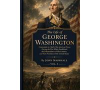The Life of George Washington, Vol. 5 Commander in Chief of the American Forces During the War which Established the Independence of his Country and First President of the United States