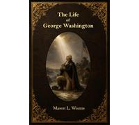 The Life of George Washington: With Curious Anecdotes, Equally Honourable to Himself, and Exemplary to His Young Countrymen