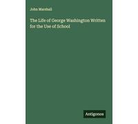 The Life of George Washington Written for the Use of School