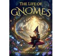 The Life of Gnomes Coloring Book for Adults & Kids: Explore the Secret Life of Garden Gnomes and Escape into Whimsical Relaxation