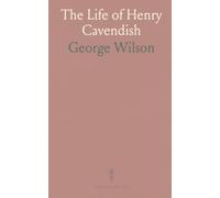 The Life of Henry Cavendish: Abstracts of His More Important Scientific Papers; a Critical Inquiry Into the Composition of Water