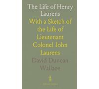 The Life of Henry Laurens: With a Sketch of the Life of Lieutenant Colonel John Laurens