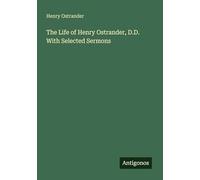 The Life of Henry Ostrander, D.D. With Selected Sermons