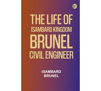 The life of Isambard Kingdom Brunel, Civil Engineer