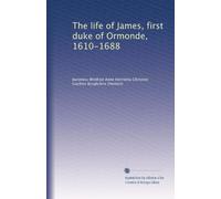 The life of James, first duke of Ormonde, 1610-1688: Volume 1