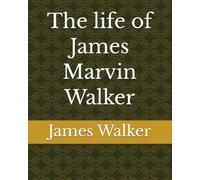 The life of James Marvin Walker