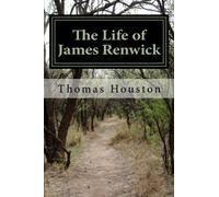 The Life of James Renwick: His Character and Testimony Vindicated