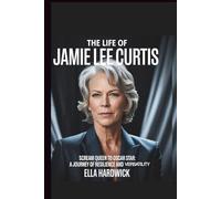 The Life Of Jamie Lee Curtis: Scream Queen Oscar: A Journey of Resilience and Versatility (Legacy Chronicles)