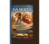 THE LIFE OF JAN MORRIS: A BIOGRAPHY BY PRICELIA A.U ON HOW ONE WRITER REDEFINED TRAVEL, IDENTITY, AND THE ART OF SEEING THE WORLD