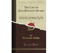 The Life of Jean-Baptiste Muard: Founder of the Congregation of St. Edme and of the Monastery of la Pierre-Qui-Vire, Vol. 9 (Classic Reprint)