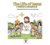 The Life of Jesus - A Children’s Coloring Book: 10 Beautiful Stories of Love and Hope