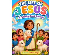 The Life of Jesus: A Coloring Book Journey: 40 Beautiful Scenes from the Nativity to the Resurrection - A Coloring Book for Kids Ages 6-