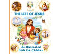 The Life of Jesus - An Illustrated Bible for Children Ages 6-12: 48 New Testament Stories for Kids Filled with Faith, Hope, and Love