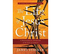 The Life of Jesus Christ [Annotated, Updated]: A Biographical Overview of the Life of Christ