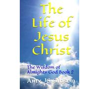 The Life of Jesus Christ: The Wisdom of Almighty God Book 2