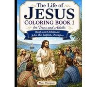 THE LIFE OF JESUS COLORING BOOK 1 FOR TEENS AND ADULT: Birth and Childhood, John the Baptist, Disciples: 39 Realistic Unique and Extraordinary Pictures Not Found Elsewhere