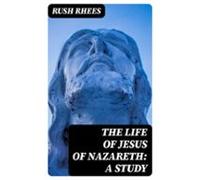 The Life Of Jesus Of Nazareth: A Study (ebook)