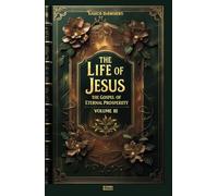 The Life of Jesus: The Gospel of Eternal Prosperity - Volume III