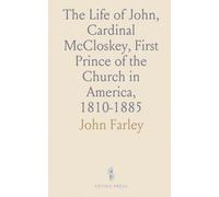 The Life of John, Cardinal McCloskey, First Prince of the Church in America, 1810-1885