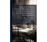 The Life of John Collins Warren, M.D., Comp. Chiefly From His Autobiography and Journals