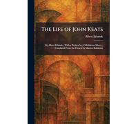 The Life of John Keats: By Albert Erlande; With a Preface by J. Middleton Murry; Translated From the French by Marion Robinson
