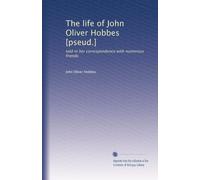 The life of John Oliver Hobbes [pseud.]: told in her correspondence with numerous friends
