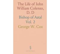 The Life of John William Colenso, D. D: Bishop of Aatal