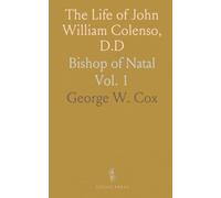 The Life of John William Colenso, D.D: Bishop of Natal