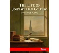 The Life of John William Colenso: Vol. I