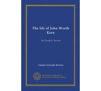 The life of John Worth Kern: by Claude G. Bowers