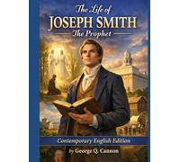 The Life of JOSEPH SMITH the Prophet: Contemporary English Edition