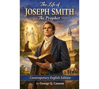 The Life of JOSEPH SMITH the Prophet: Contemporary English Edition