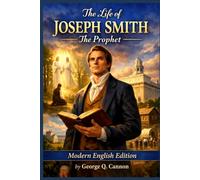 The Life of Joseph Smith the Prophet: Modern English Edition