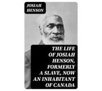 The Life Of Josiah Henson Formerly A Slave Now An Inhabitant Of Canada