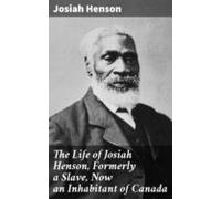 The Life Of Josiah Henson Formerly A Slave Now An Inhabitant Of Canada