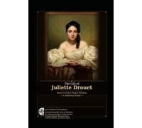 THE LIFE OF JULIETTE DROUET: Muse in the shadow of Victor Hugo