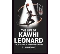 The Life Of Kawhi Leonard: The Silent Rise of a Basketball Legend (Legacy Chronicles)