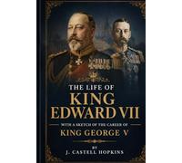 The Life of King Edward VII with a sketch of the career of King George V