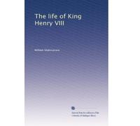 The life of King Henry VIII