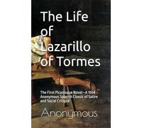 The Life of Lazarillo of Tormes: The First Picaresque Novel-A 1554 Anonymous Spanish Classic of Satire and Social Critique
