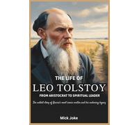 The Life of Leo Tolstoy: From Aristocrat to Spiritual Leader: The Untold Story of Russia’s Most Iconic Writer and His Enduring Legacy (Chronicles of Prophecy)