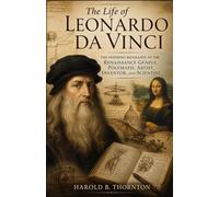 The life of Leonardo da Vinci: The Inspiring Biography of the Renaissance Genius, Polymath, Artist, Inventor, and Scientist