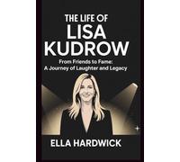 The Life Of Lisa Kudrow: From Friends to Fame: A Journey of Laughter and Legacy (Legacy Chronicles)