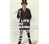 The Life of Lord Birkenhead: An Account of the Life of F.E. Smith, First Earl of Birkenhead